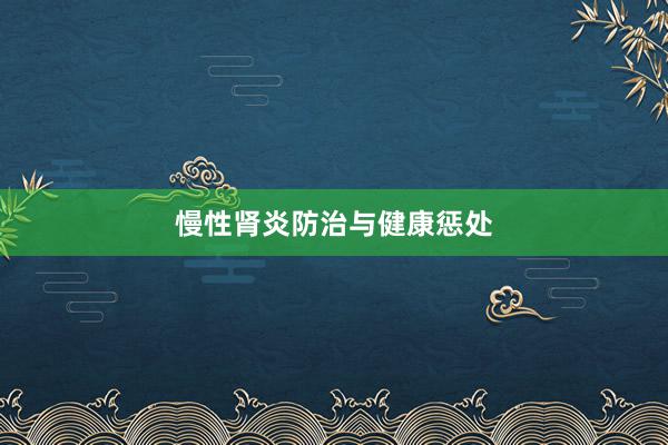 慢性肾炎防治与健康惩处