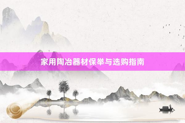 家用陶冶器材保举与选购指南